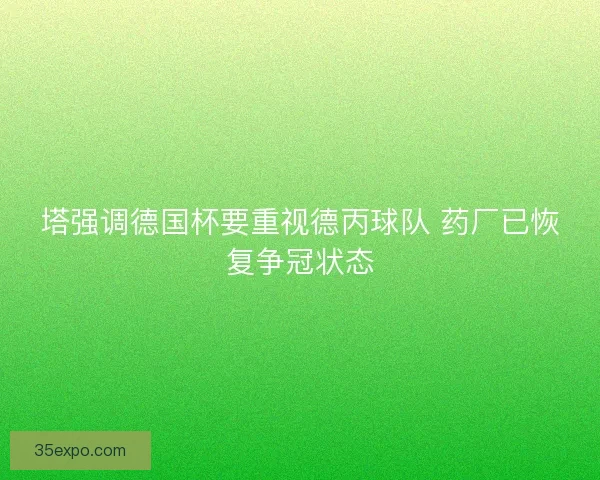 塔强调德国杯要重视德丙球队 药厂已恢复争冠状态