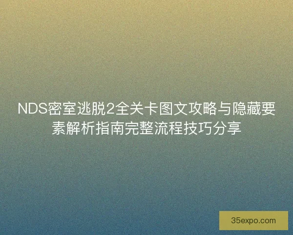 NDS密室逃脱2全关卡图文攻略与隐藏要素解析指南完整流程技巧分享